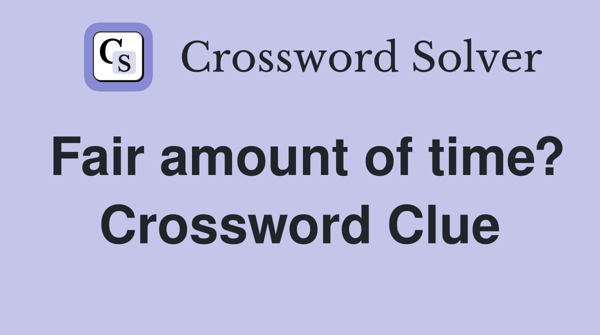 Fair amount of time? Crossword Clue