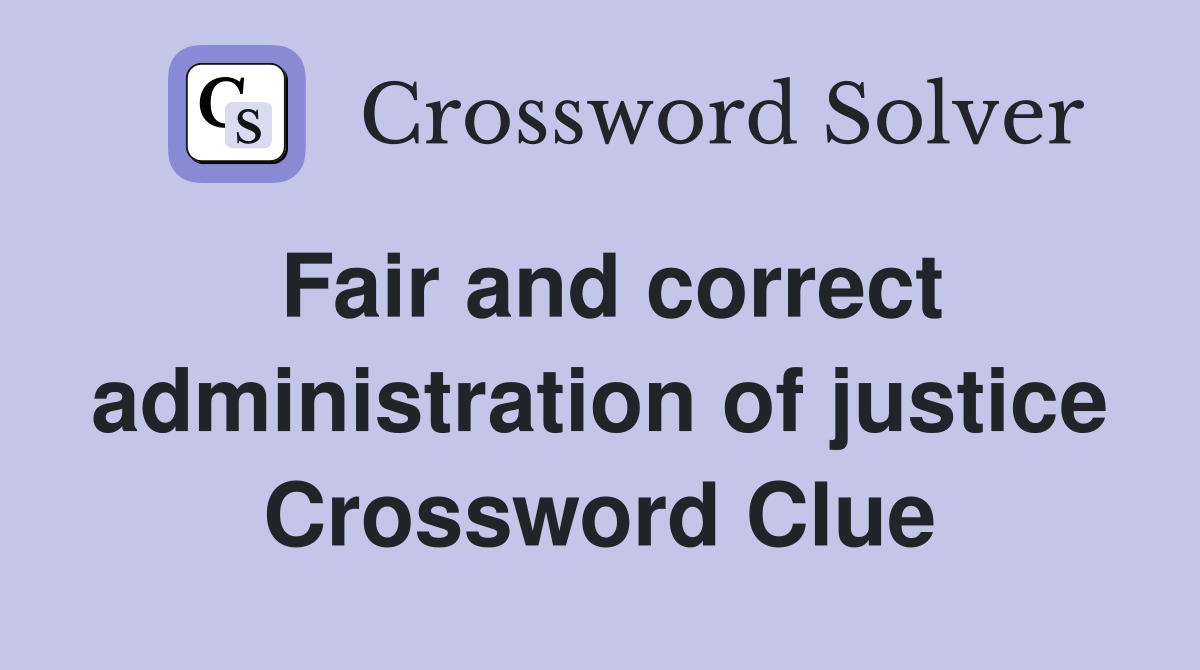 Fair and correct administration of justice Crossword Clue
