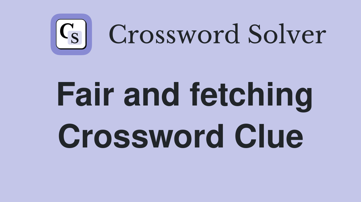 Fair and fetching Crossword Clue