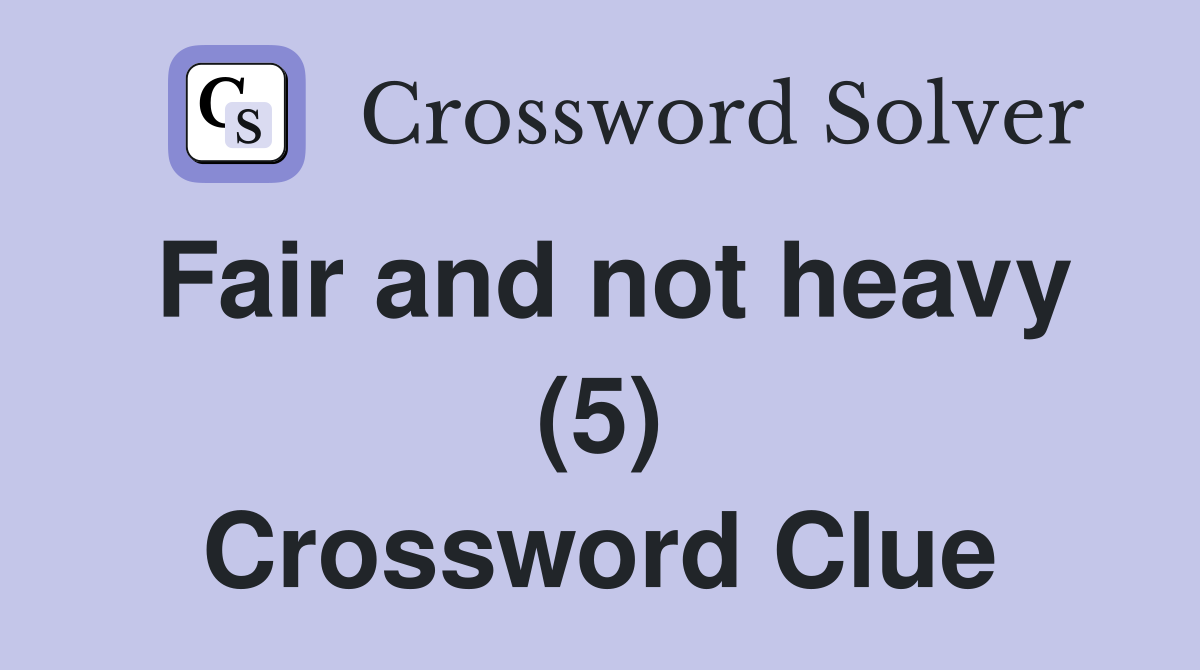 Fair and not heavy (5) Crossword Clue