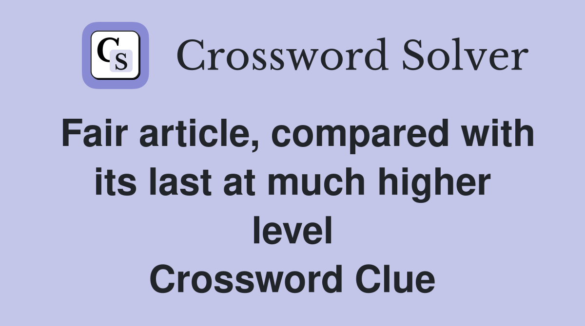 Fair article, compared with its last at much higher level Crossword Clue