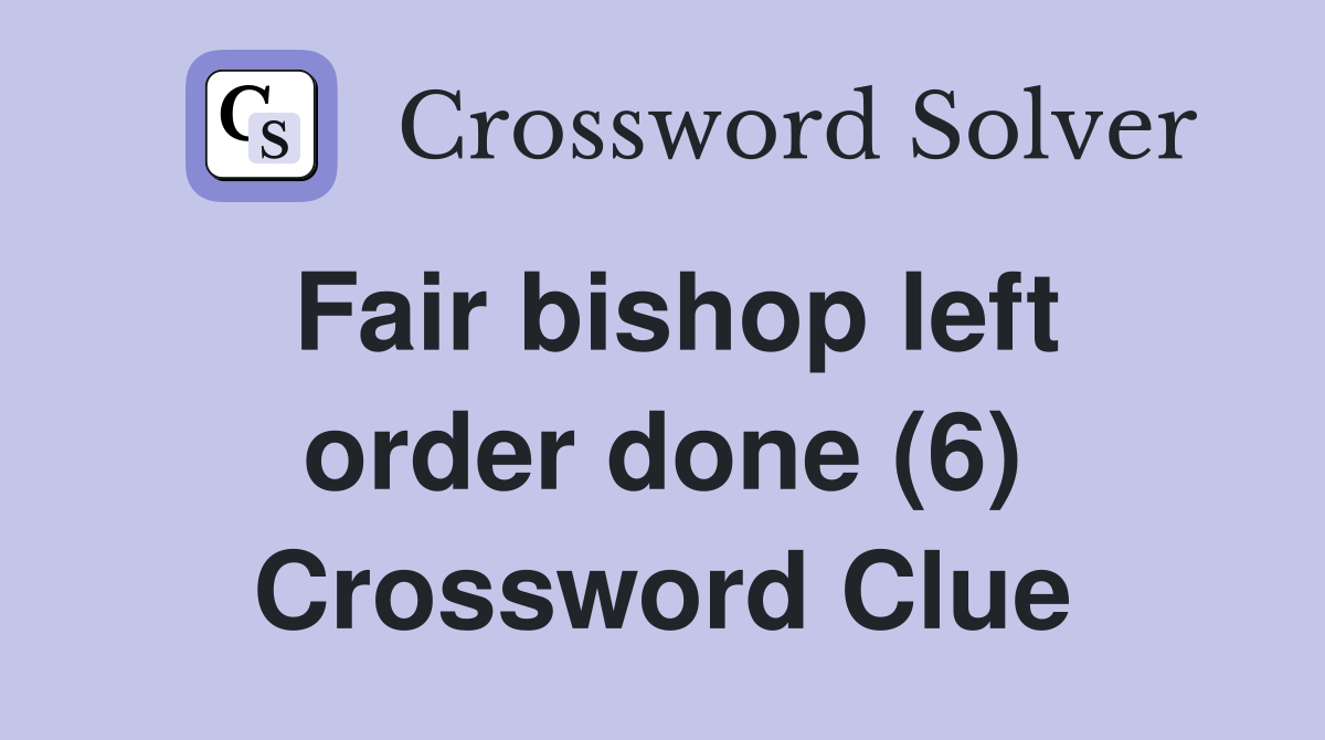 Fair bishop left order done (6) Crossword Clue