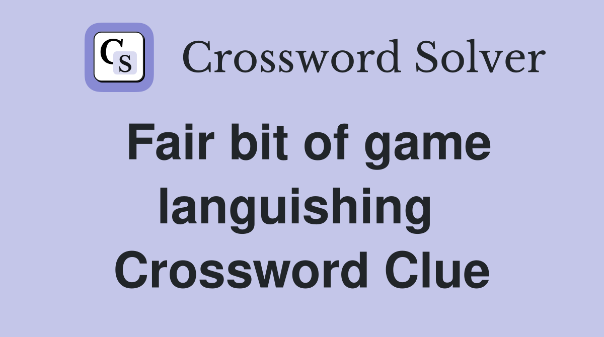 Fair bit of game languishing  Crossword Clue