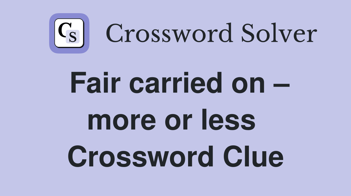 Fair carried on – more or less  Crossword Clue