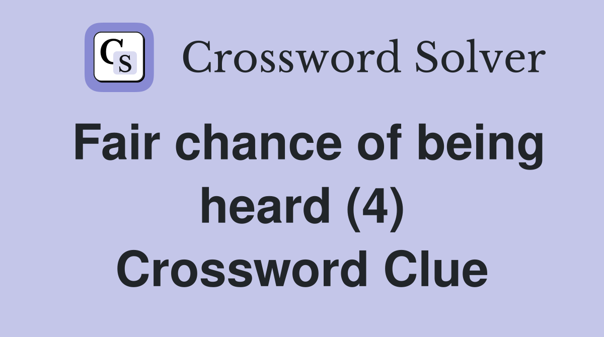 Fair chance of being heard (4) Crossword Clue