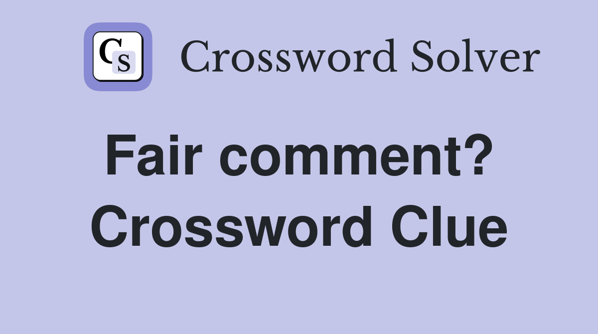 Fair comment?  Crossword Clue