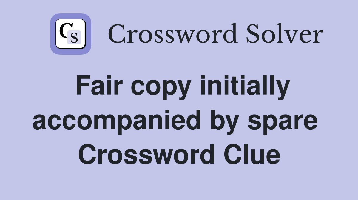Fair copy initially accompanied by spare  Crossword Clue
