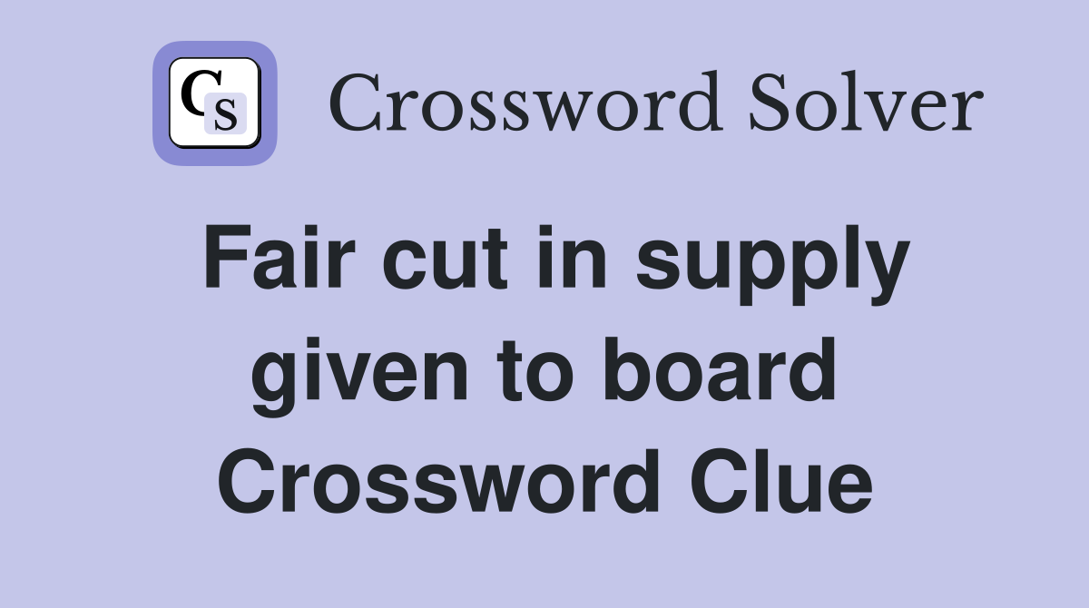 Fair cut in supply given to board Crossword Clue