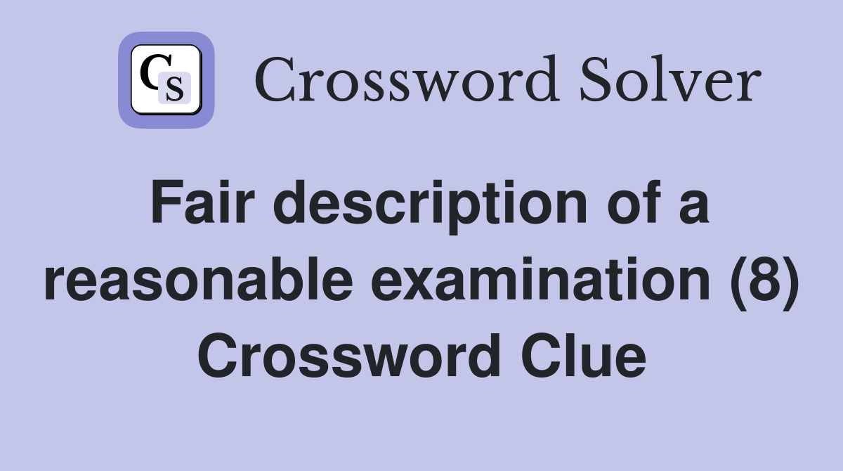 Fair description of a reasonable examination (8) Crossword Clue
