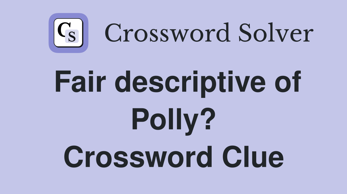Fair descriptive of Polly? Crossword Clue