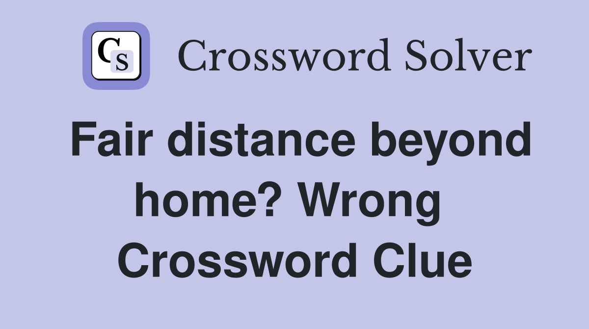 Fair distance beyond home? Wrong  Crossword Clue