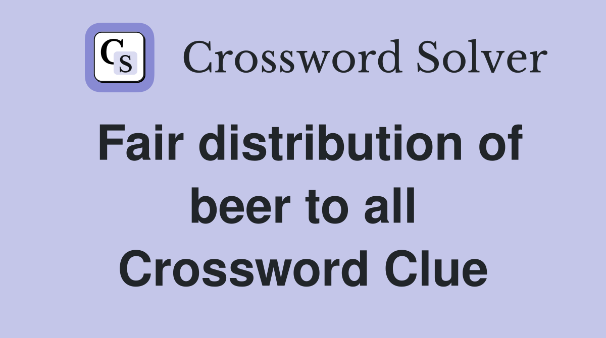 Fair distribution of beer to all Crossword Clue