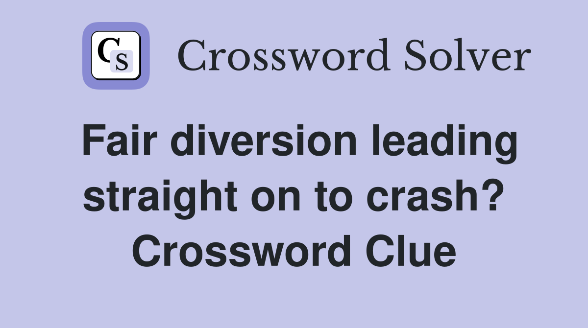Fair diversion leading straight on to crash? Crossword Clue