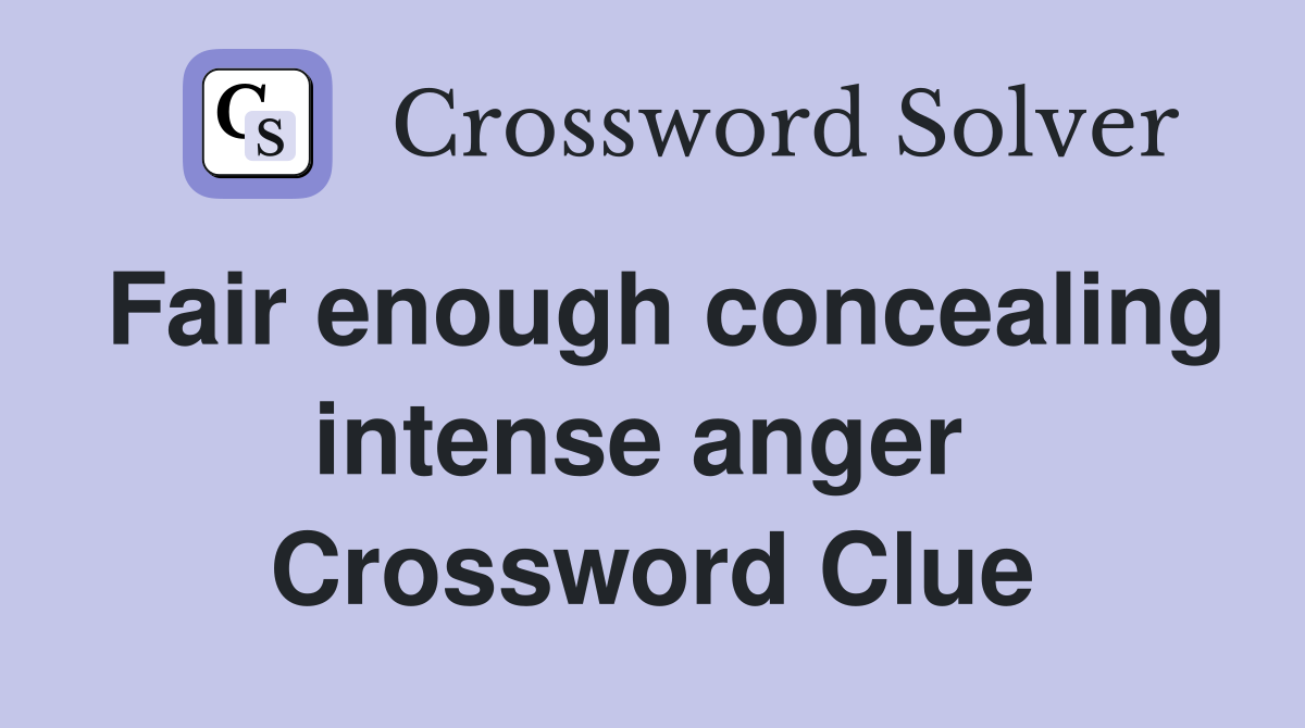 Fair enough concealing intense anger  Crossword Clue