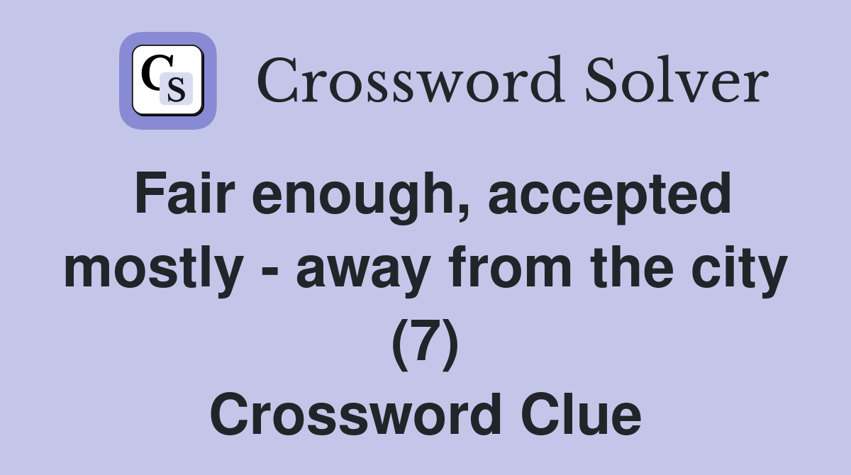 Fair enough, accepted mostly - away from the city (7) Crossword Clue
