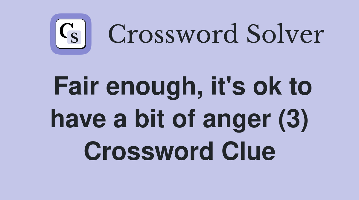 Fair enough, it's ok to have a bit of anger (3) Crossword Clue