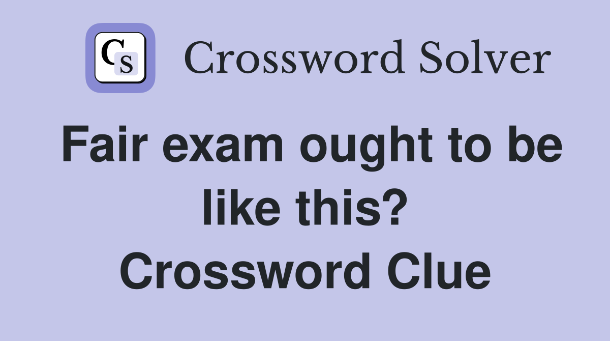 Fair exam ought to be like this? Crossword Clue