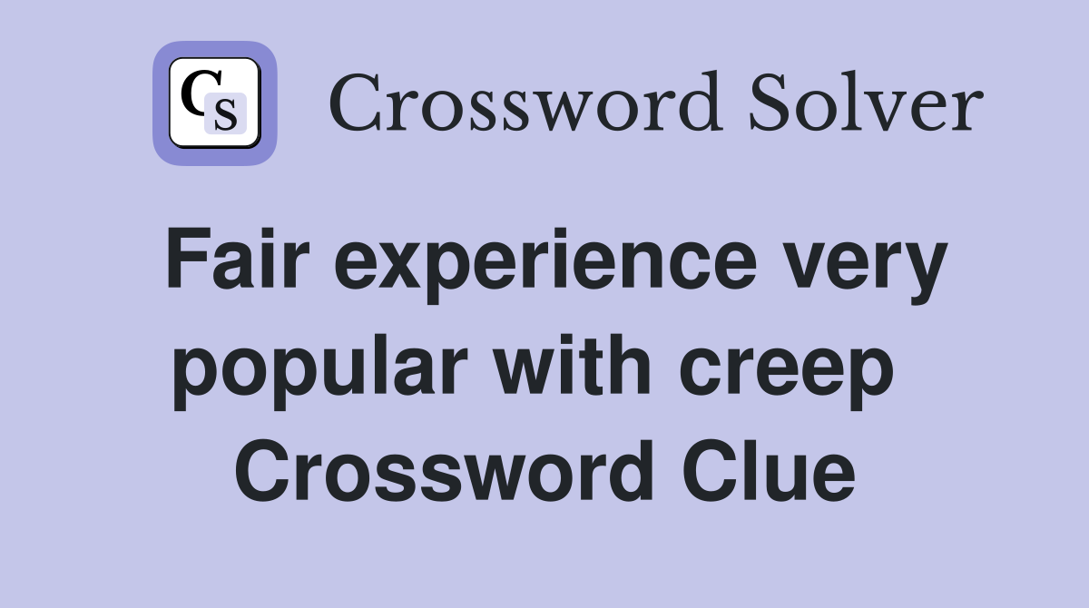 Fair experience very popular with creep  Crossword Clue