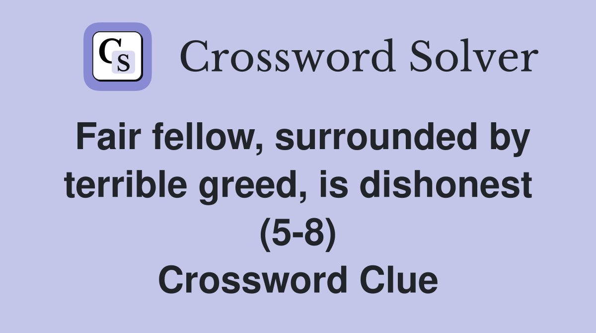Fair fellow, surrounded by terrible greed, is dishonest (5-8) Crossword Clue