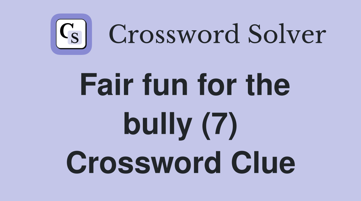 Fair fun for the bully (7) Crossword Clue