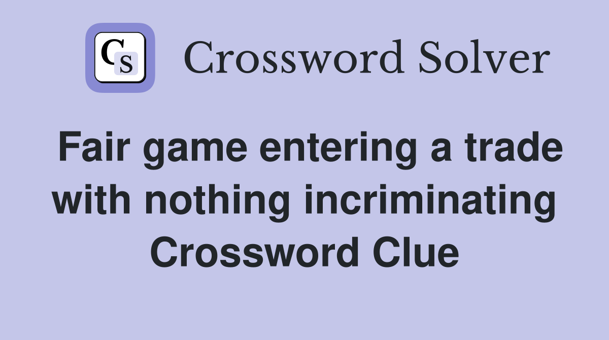 Fair game entering a trade with nothing incriminating Crossword Clue