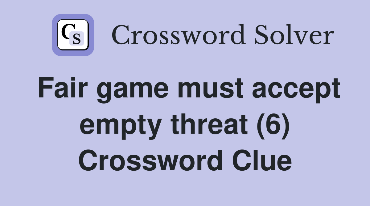 Fair game must accept empty threat (6) Crossword Clue
