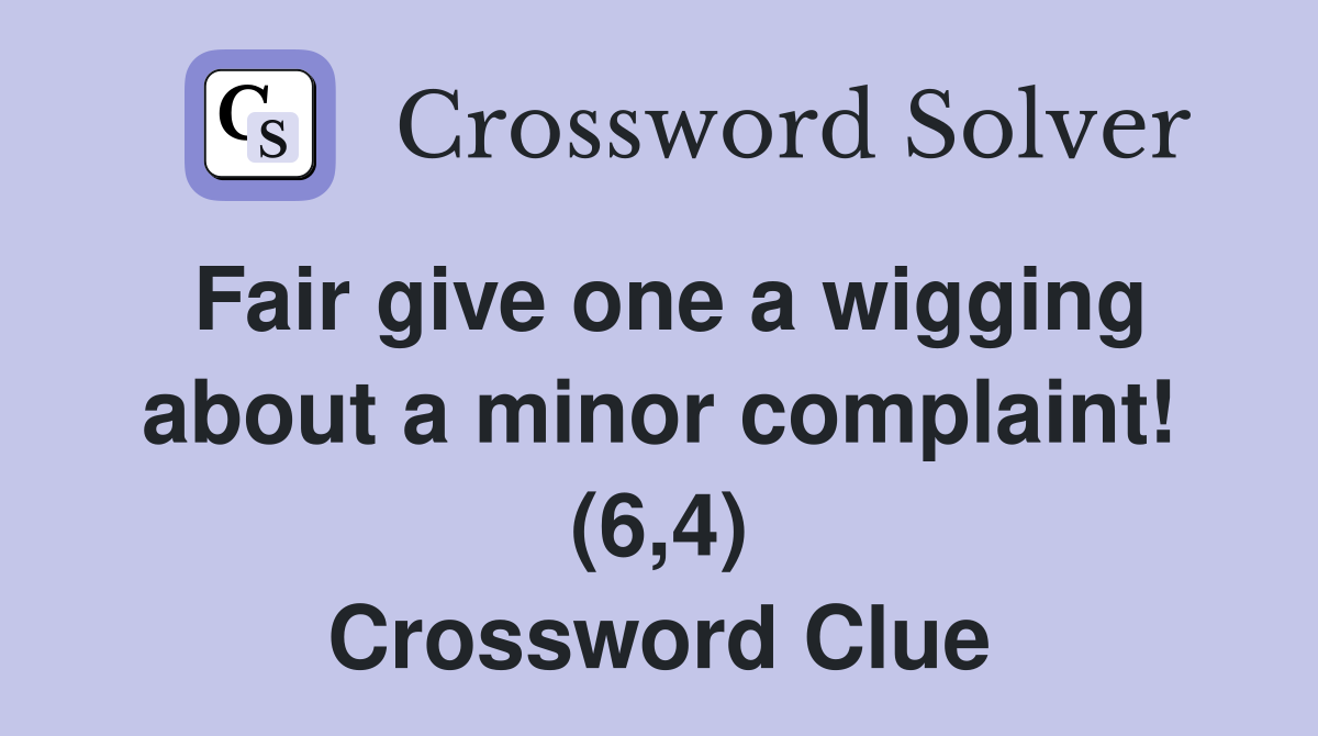 Fair give one a wigging about a minor complaint! (6,4) Crossword Clue