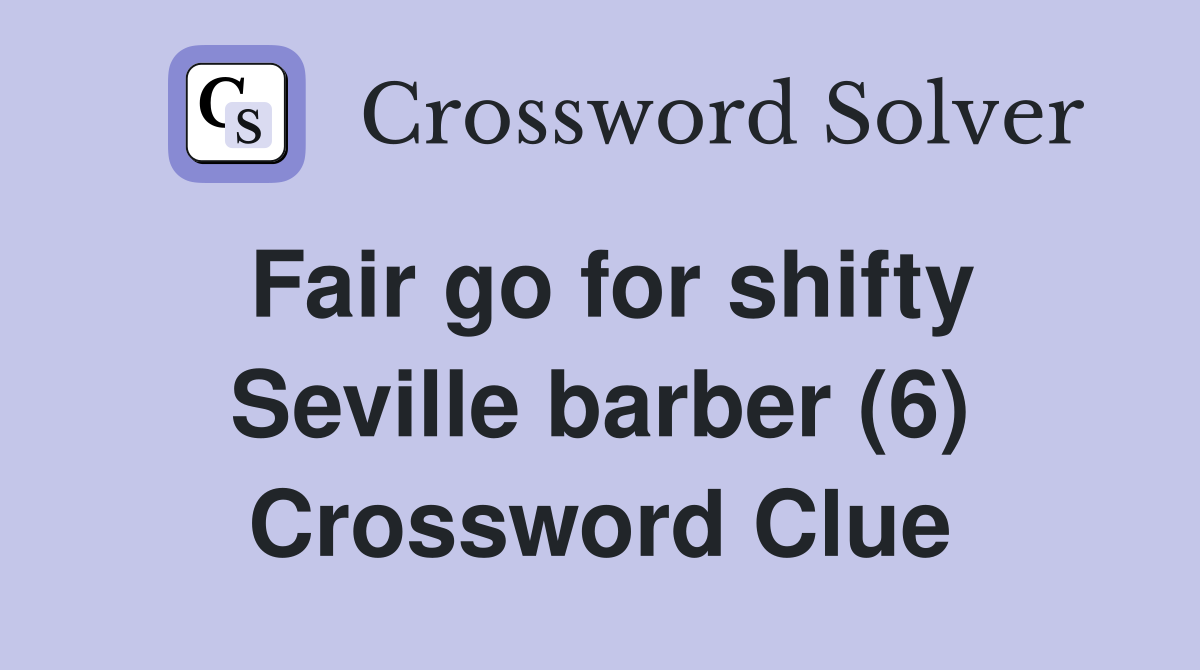 Fair go for shifty Seville barber (6) Crossword Clue