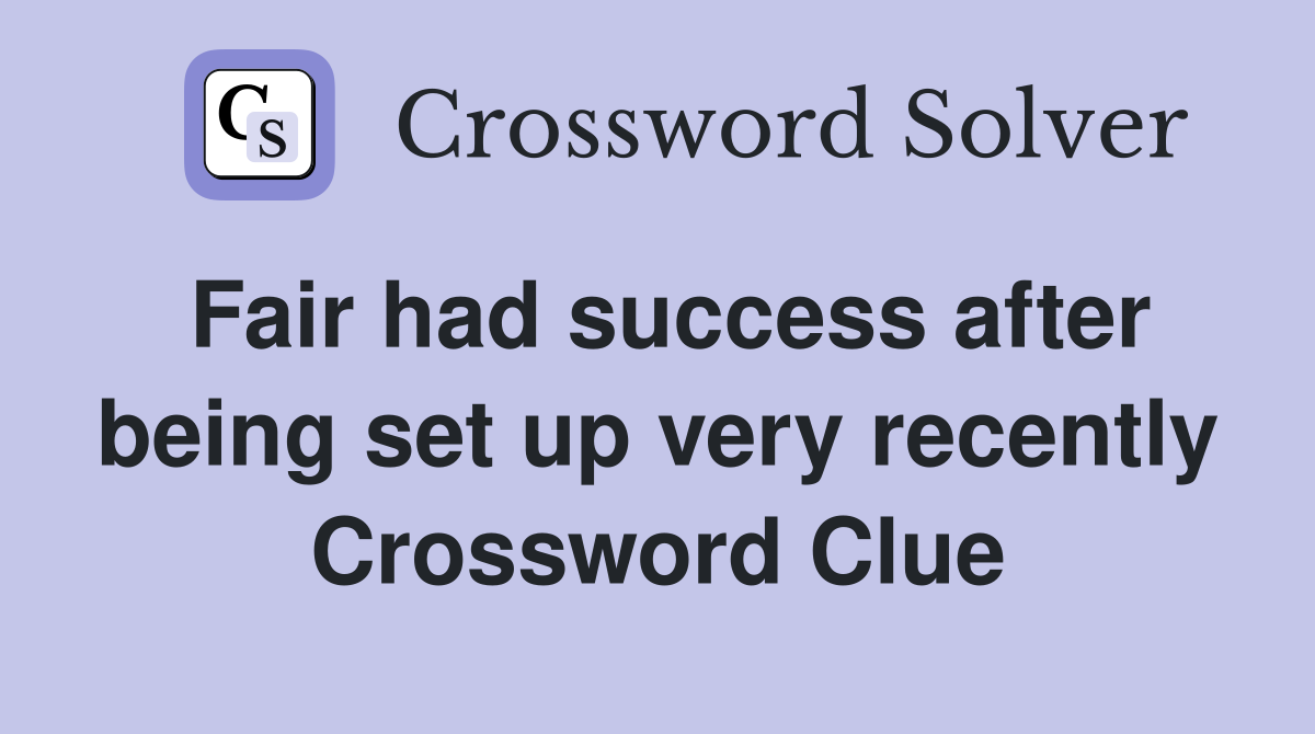 Fair had success after being set up very recently Crossword Clue