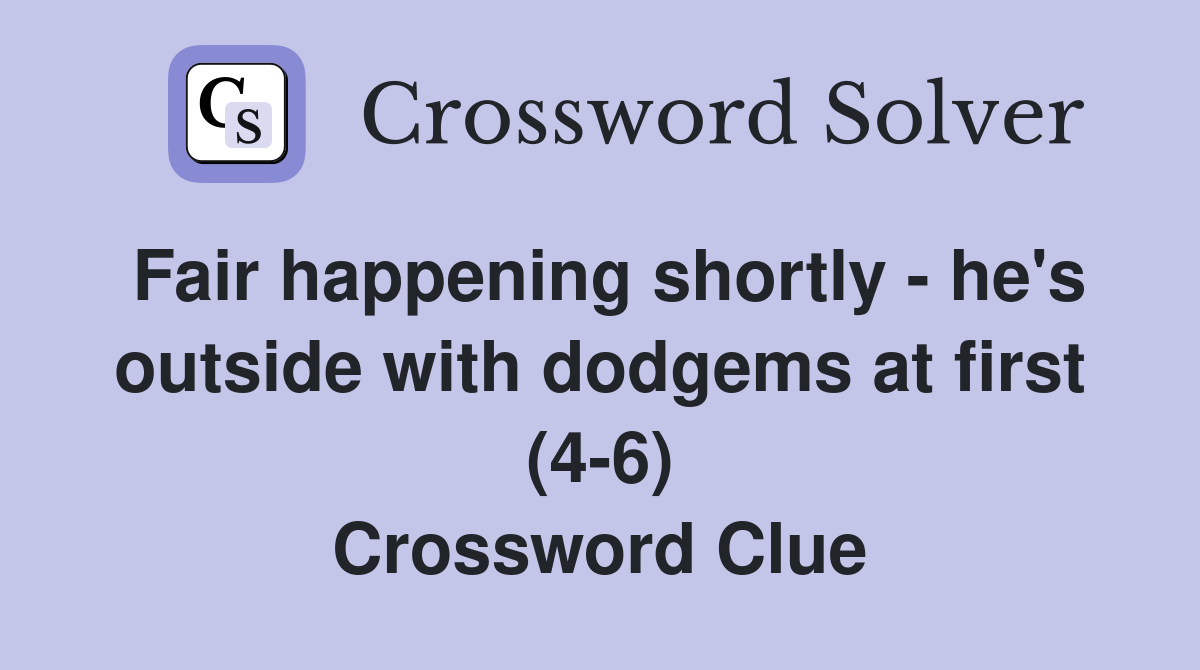 Fair happening shortly - he's outside with dodgems at first (4-6) Crossword Clue