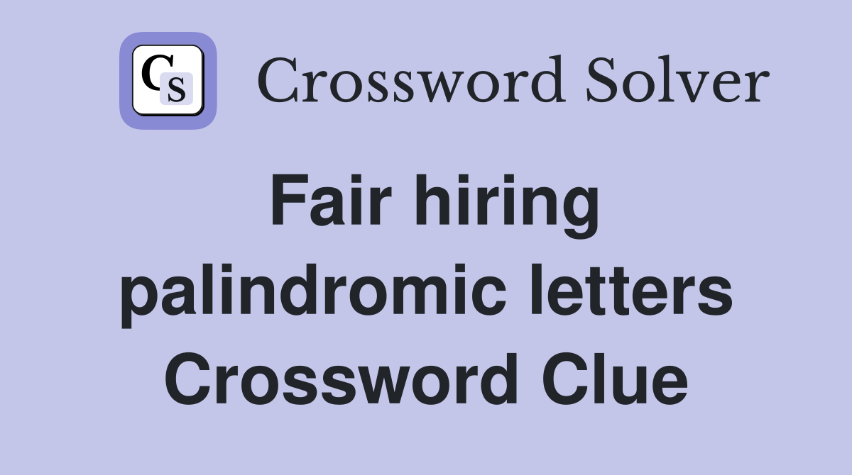 Fair hiring palindromic letters Crossword Clue