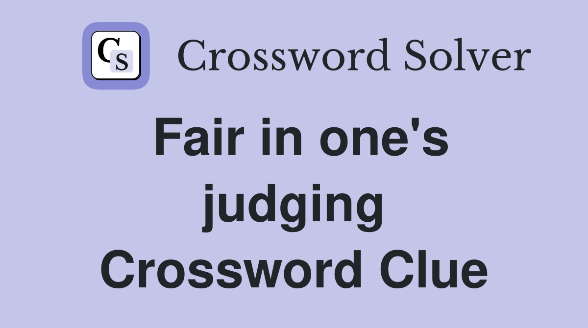 Fair in one's judging Crossword Clue
