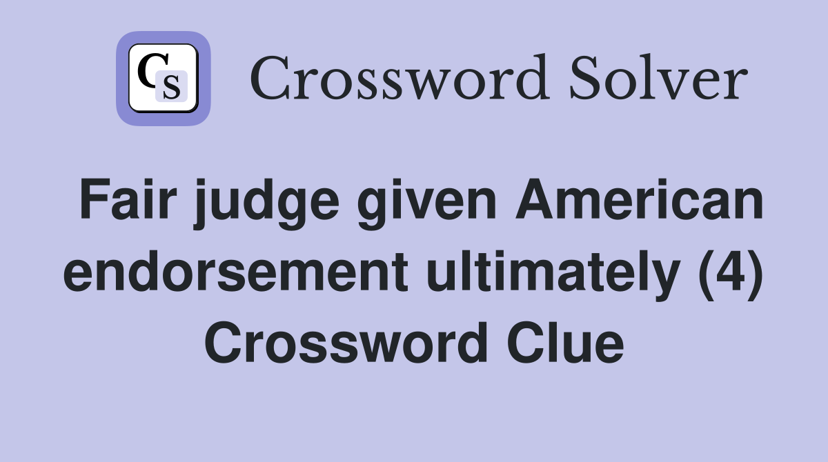 Fair judge given American endorsement ultimately (4) Crossword Clue
