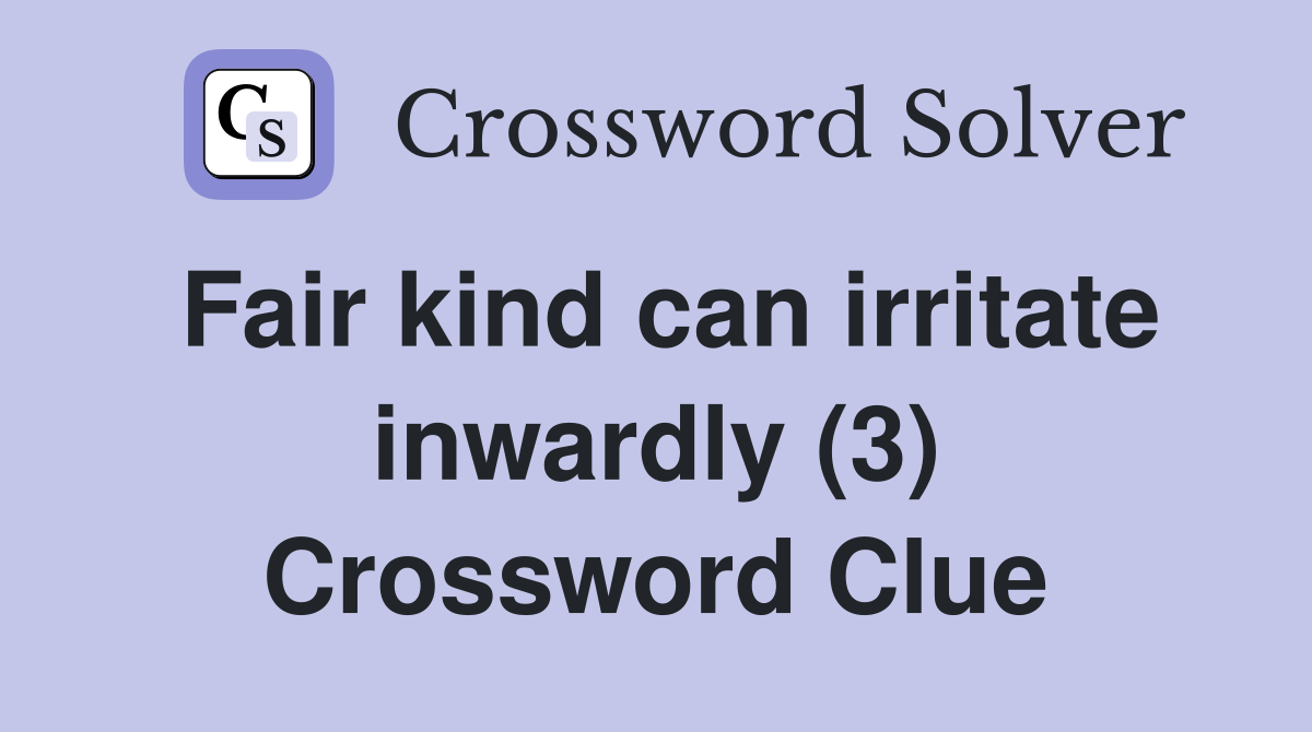 Fair kind can irritate inwardly (3) Crossword Clue