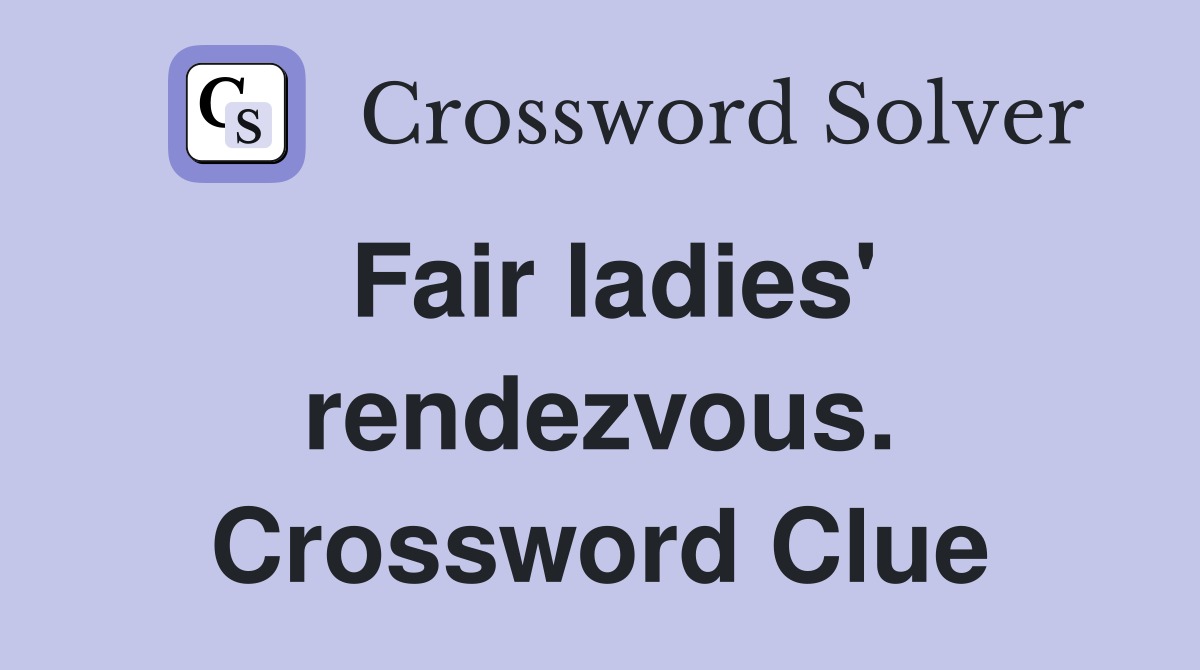 Fair ladies' rendezvous. Crossword Clue