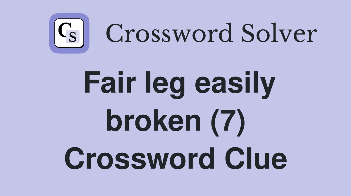 Fair leg easily broken (7) Crossword Clue