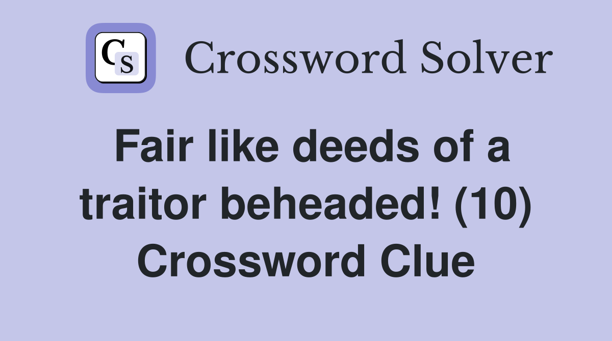 Fair like deeds of a traitor beheaded! (10) Crossword Clue
