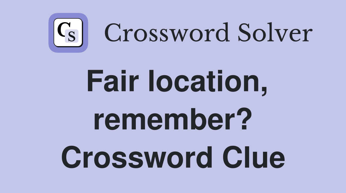 Fair location, remember? Crossword Clue