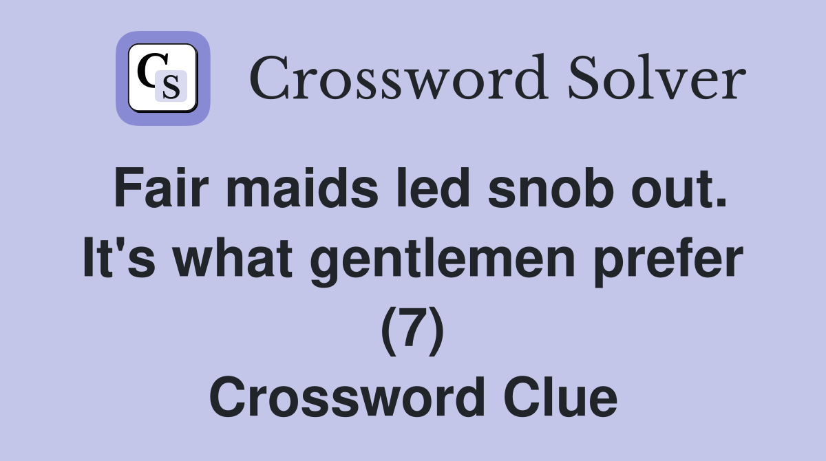 Fair maids led snob out. It's what gentlemen prefer (7) Crossword Clue