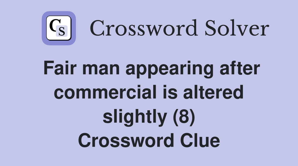 Fair man appearing after commercial is altered slightly (8) Crossword Clue