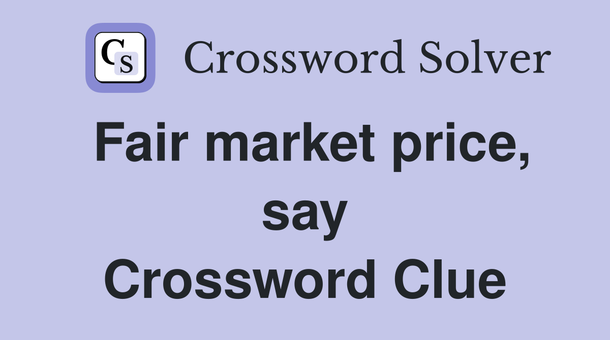 Fair market price, say Crossword Clue