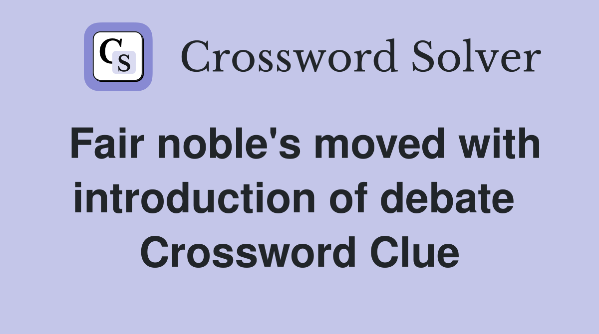 Fair noble's moved with introduction of debate  Crossword Clue