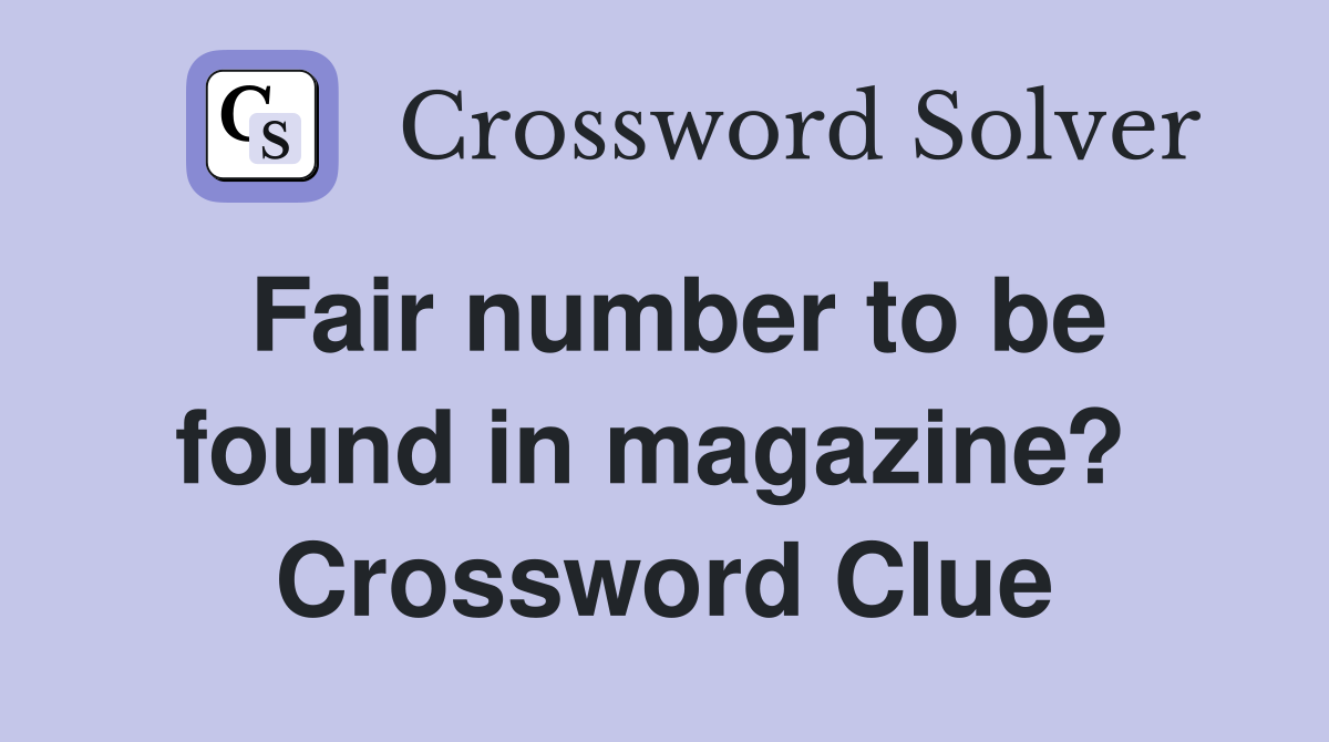 Fair number to be found in magazine?  Crossword Clue