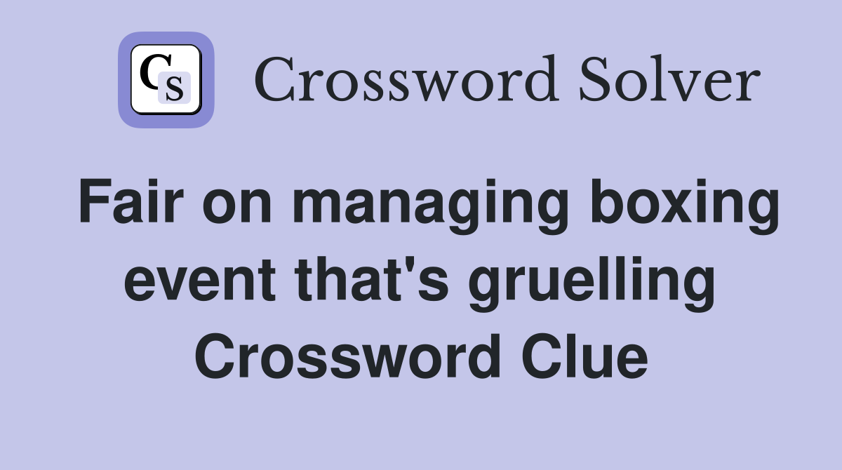 Fair on managing boxing event that's gruelling Crossword Clue
