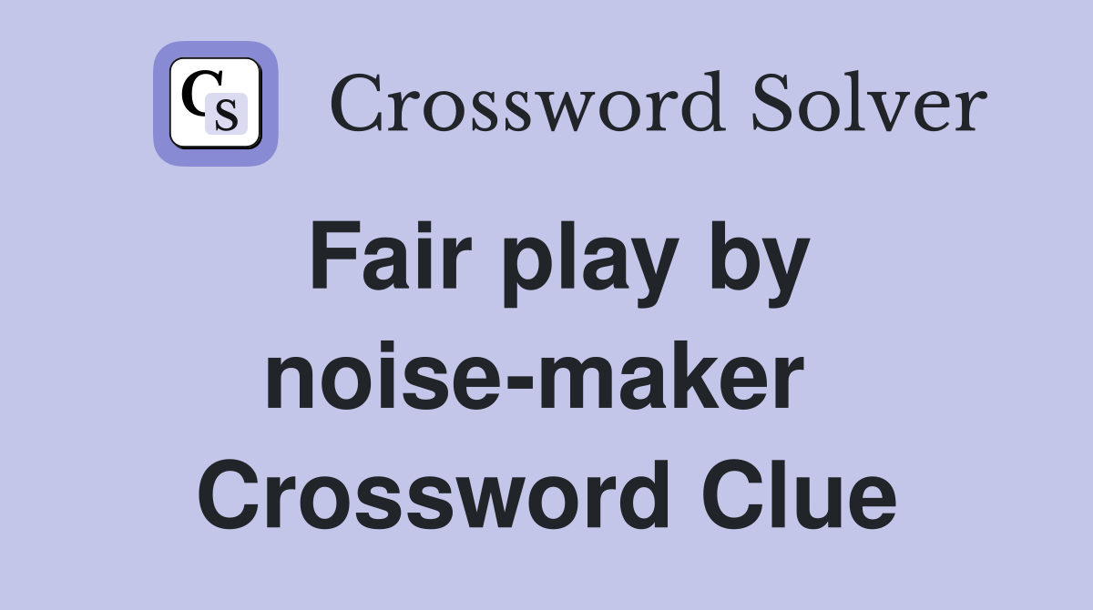 Fair play by noise-maker  Crossword Clue