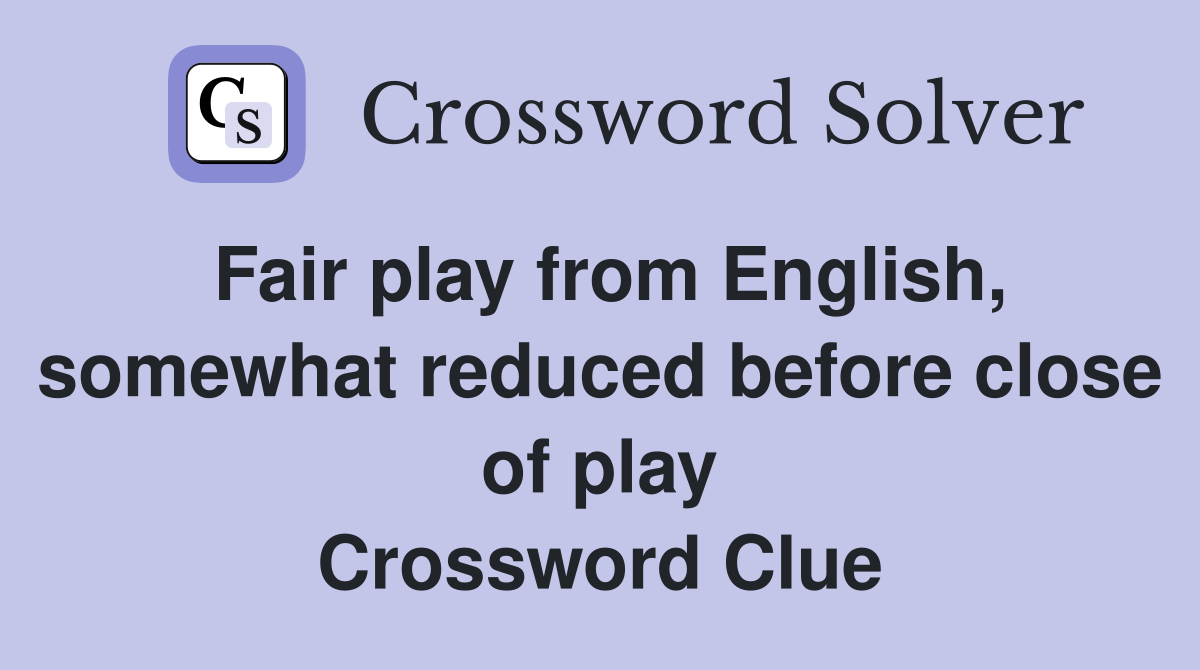Fair play from English, somewhat reduced before close of play Crossword Clue