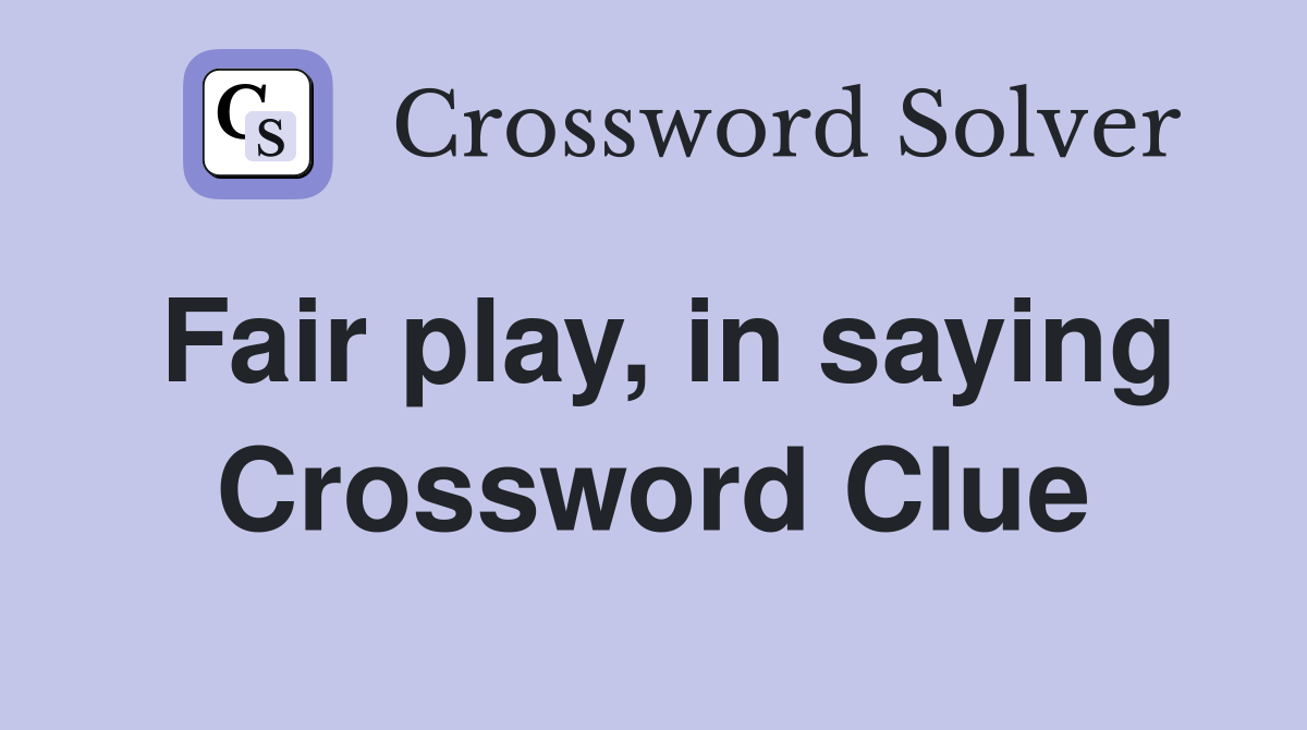 Fair play, in saying Crossword Clue