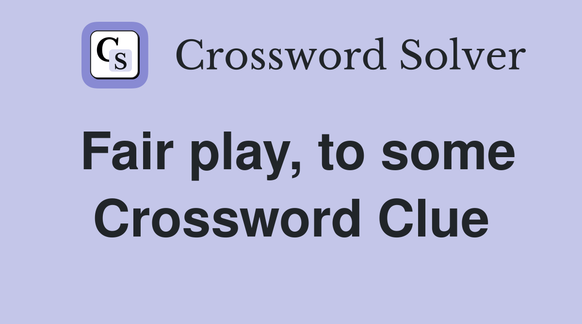 Fair play, to some Crossword Clue