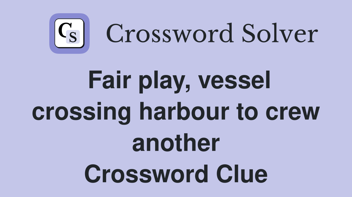 Fair play, vessel crossing harbour to crew another Crossword Clue