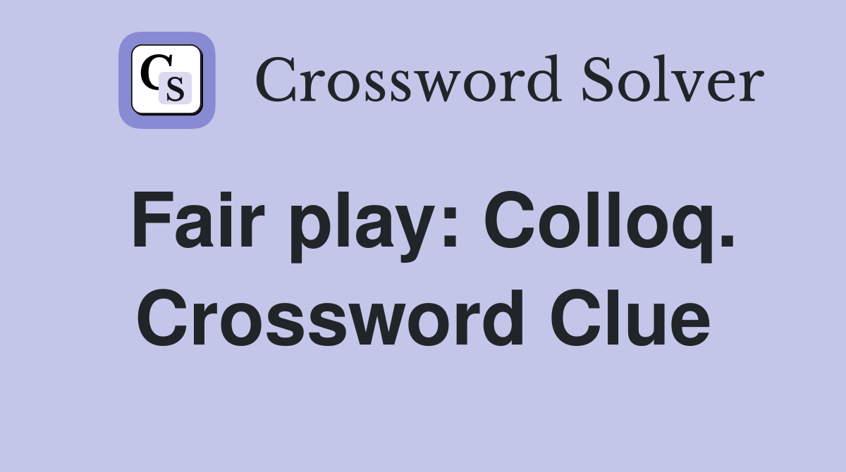 Fair play: Colloq. Crossword Clue